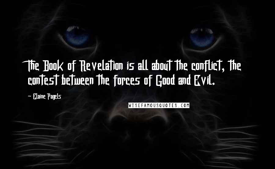Elaine Pagels Quotes: The Book of Revelation is all about the conflict, the contest between the forces of Good and Evil.