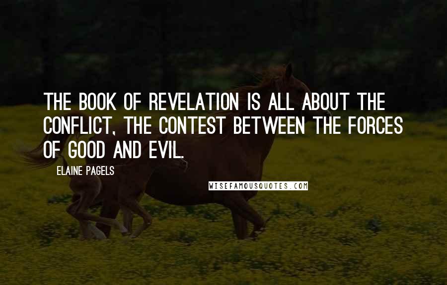 Elaine Pagels Quotes: The Book of Revelation is all about the conflict, the contest between the forces of Good and Evil.