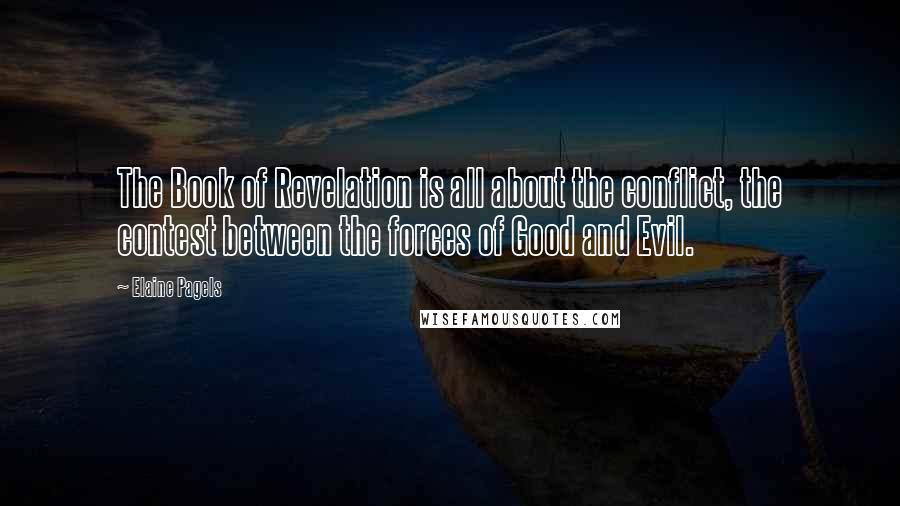 Elaine Pagels Quotes: The Book of Revelation is all about the conflict, the contest between the forces of Good and Evil.