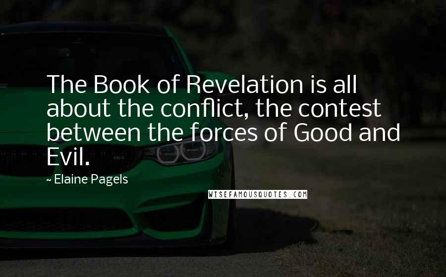 Elaine Pagels Quotes: The Book of Revelation is all about the conflict, the contest between the forces of Good and Evil.