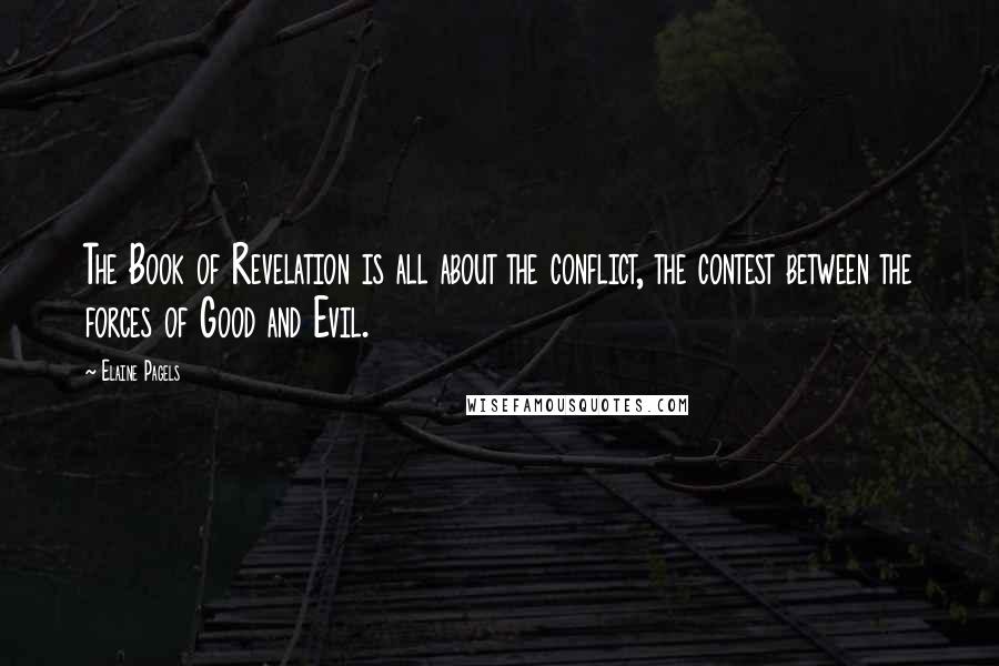 Elaine Pagels Quotes: The Book of Revelation is all about the conflict, the contest between the forces of Good and Evil.