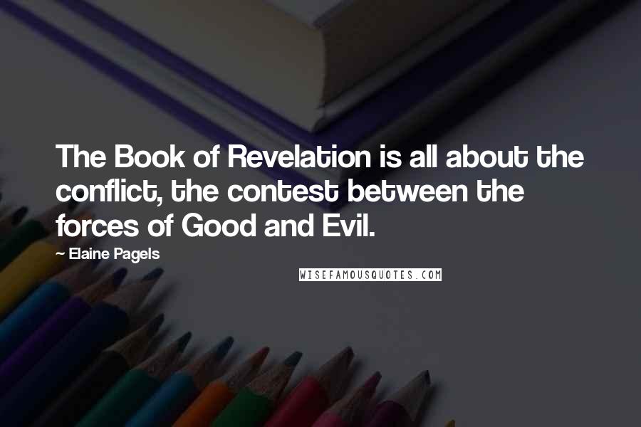 Elaine Pagels Quotes: The Book of Revelation is all about the conflict, the contest between the forces of Good and Evil.