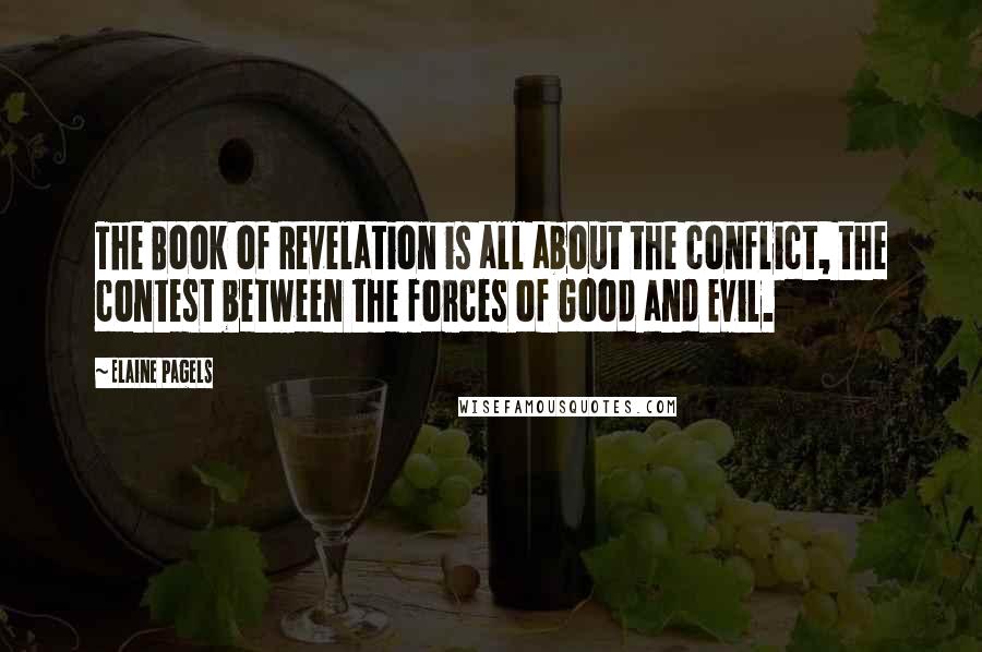 Elaine Pagels Quotes: The Book of Revelation is all about the conflict, the contest between the forces of Good and Evil.