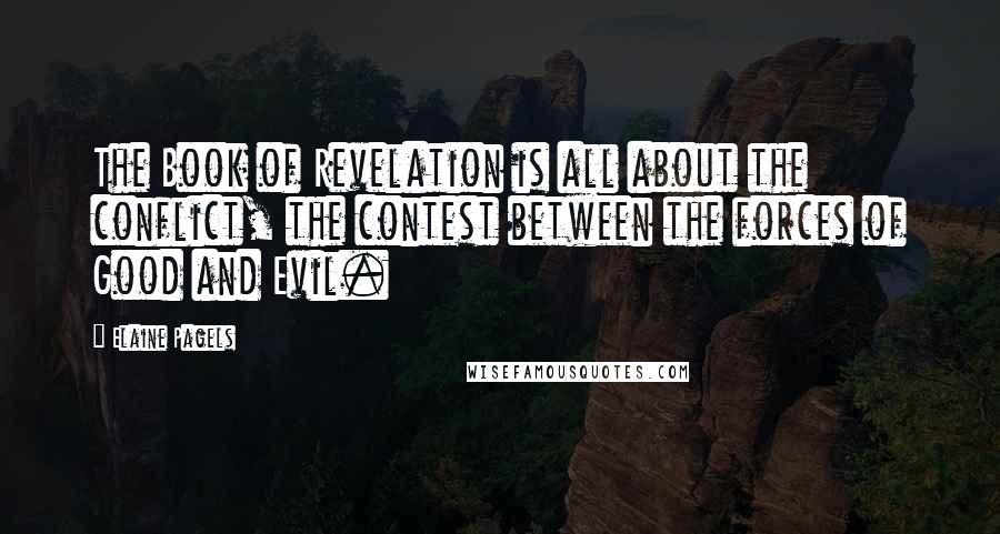 Elaine Pagels Quotes: The Book of Revelation is all about the conflict, the contest between the forces of Good and Evil.