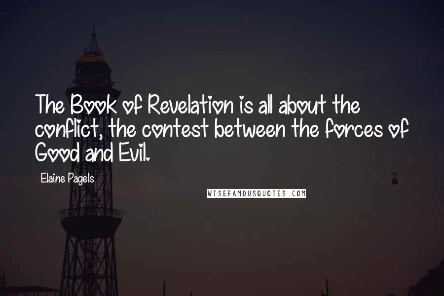 Elaine Pagels Quotes: The Book of Revelation is all about the conflict, the contest between the forces of Good and Evil.