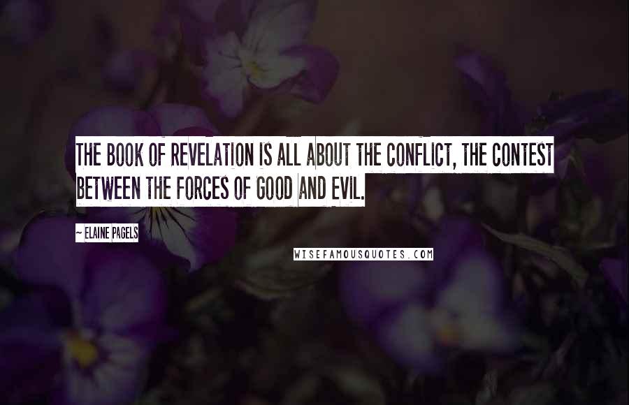 Elaine Pagels Quotes: The Book of Revelation is all about the conflict, the contest between the forces of Good and Evil.