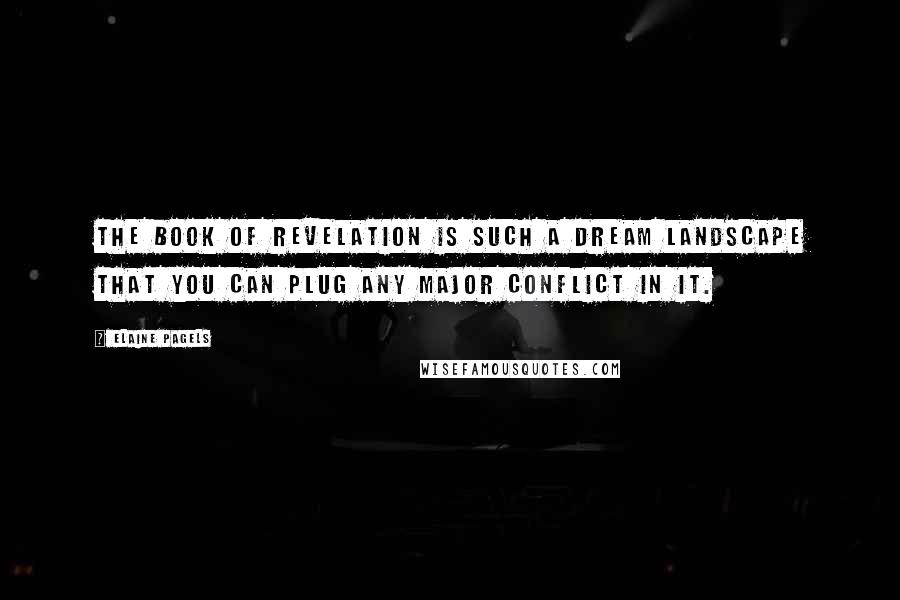 Elaine Pagels Quotes: The Book of Revelation is such a dream landscape that you can plug any major conflict in it.