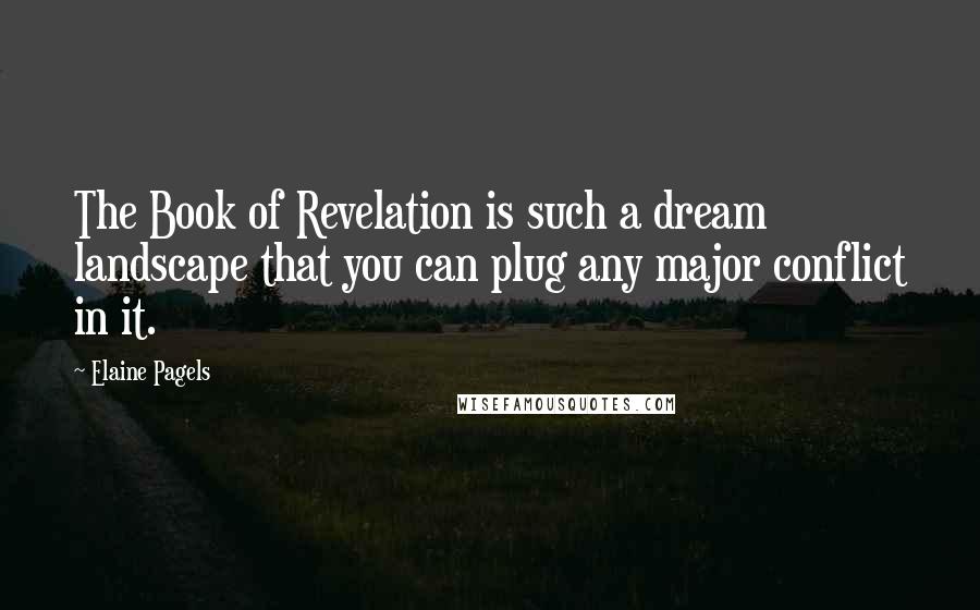 Elaine Pagels Quotes: The Book of Revelation is such a dream landscape that you can plug any major conflict in it.