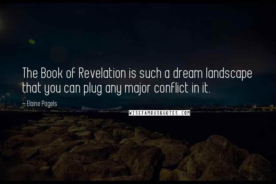 Elaine Pagels Quotes: The Book of Revelation is such a dream landscape that you can plug any major conflict in it.