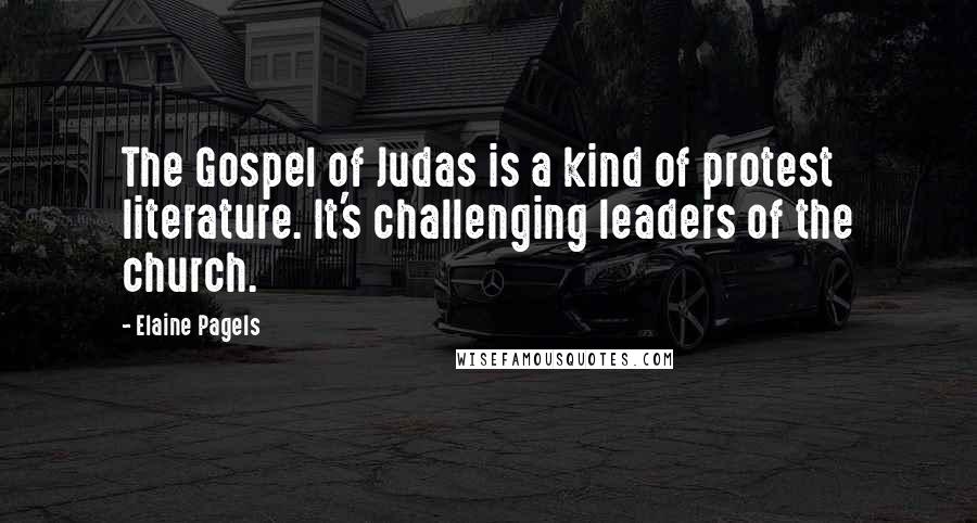 Elaine Pagels Quotes: The Gospel of Judas is a kind of protest literature. It's challenging leaders of the church.