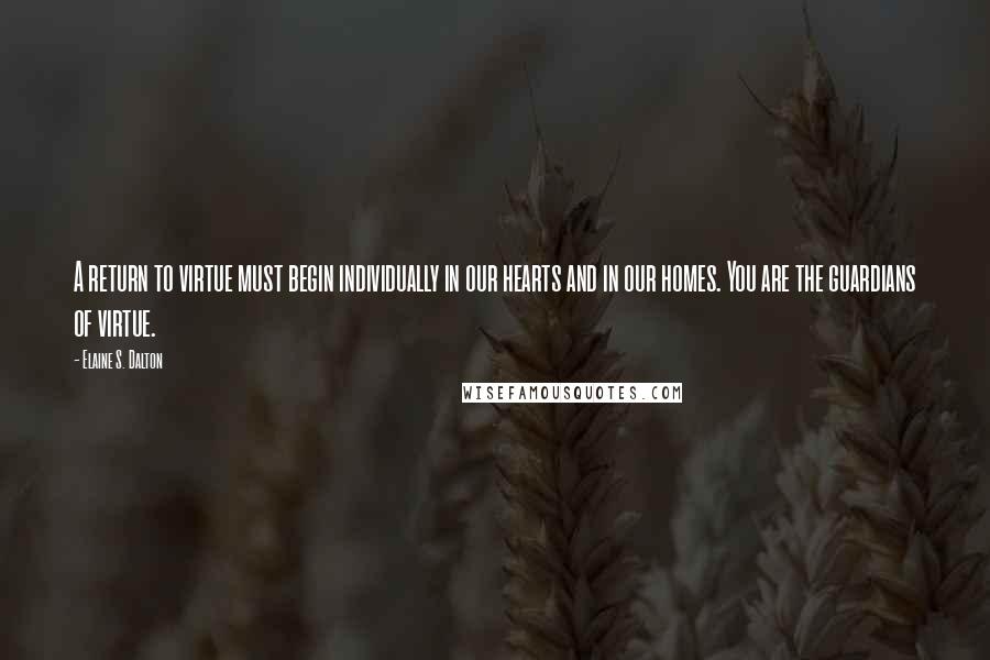 Elaine S. Dalton Quotes: A return to virtue must begin individually in our hearts and in our homes. You are the guardians of virtue.