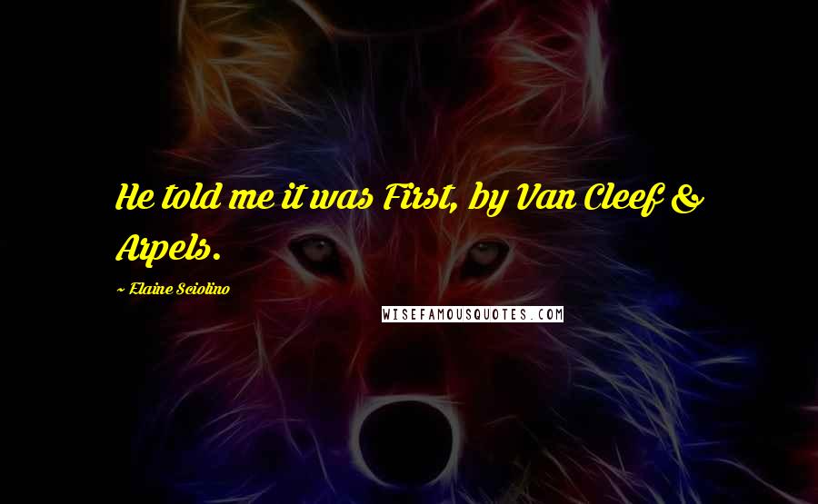 Elaine Sciolino Quotes: He told me it was First, by Van Cleef & Arpels.