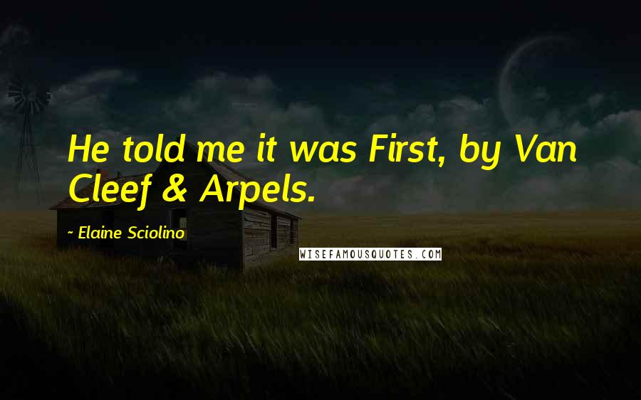 Elaine Sciolino Quotes: He told me it was First, by Van Cleef & Arpels.