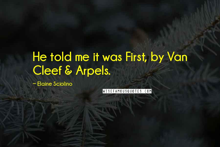 Elaine Sciolino Quotes: He told me it was First, by Van Cleef & Arpels.