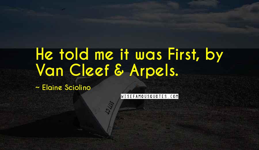 Elaine Sciolino Quotes: He told me it was First, by Van Cleef & Arpels.