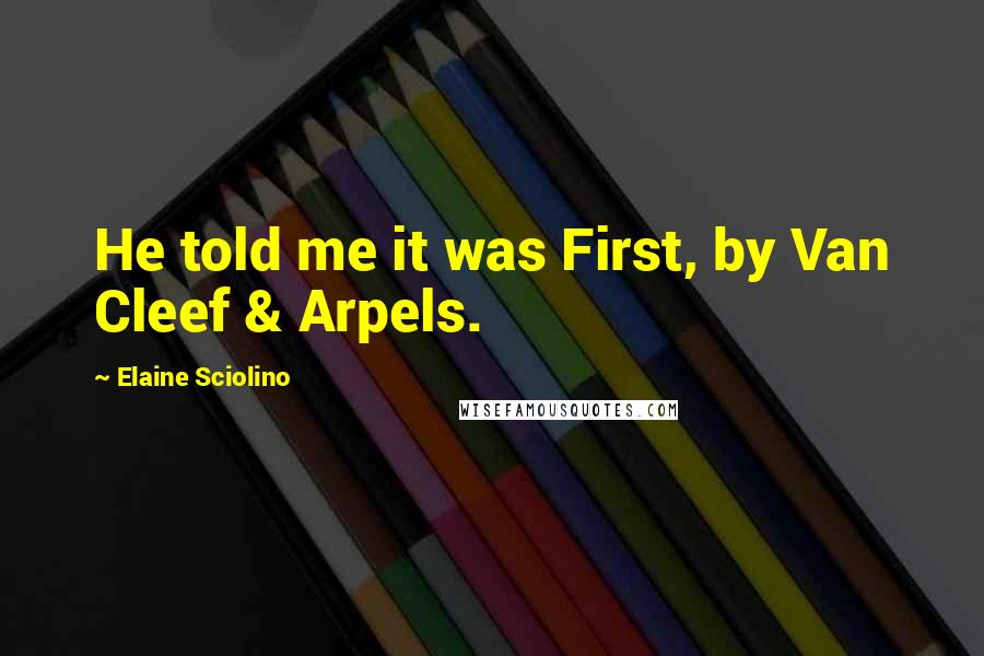 Elaine Sciolino Quotes: He told me it was First, by Van Cleef & Arpels.
