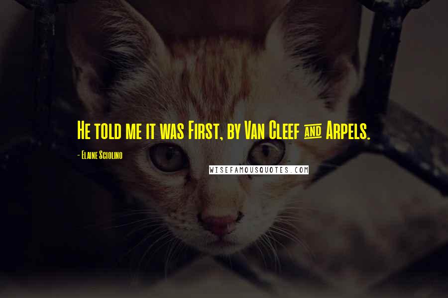 Elaine Sciolino Quotes: He told me it was First, by Van Cleef & Arpels.