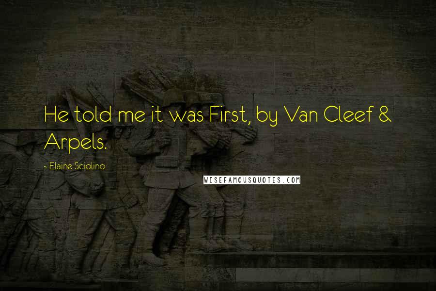 Elaine Sciolino Quotes: He told me it was First, by Van Cleef & Arpels.