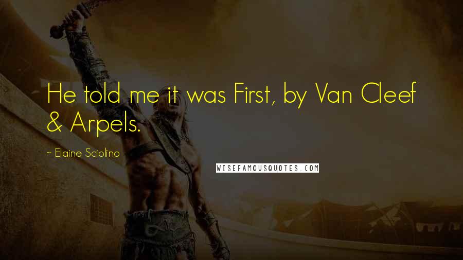 Elaine Sciolino Quotes: He told me it was First, by Van Cleef & Arpels.