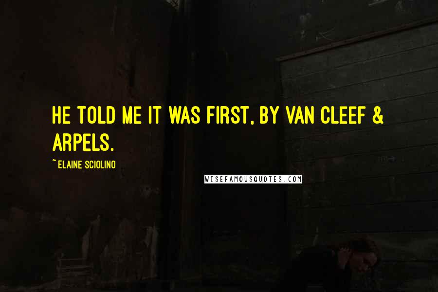 Elaine Sciolino Quotes: He told me it was First, by Van Cleef & Arpels.
