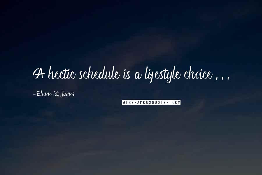 Elaine St. James Quotes: A hectic schedule is a lifestyle choice . . .