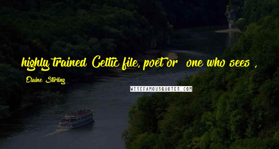 Elaine Stirling Quotes: highly trained Celtic file, poet or "one who sees",