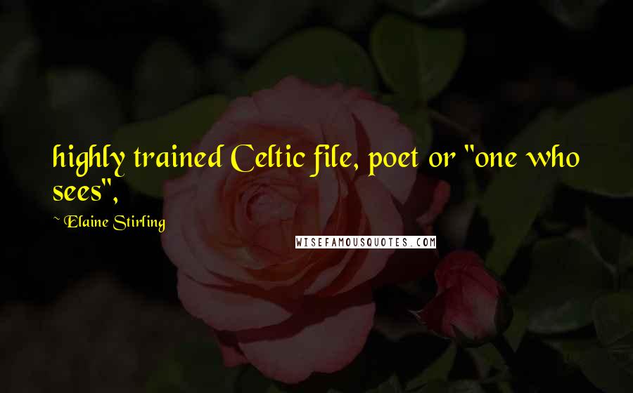 Elaine Stirling Quotes: highly trained Celtic file, poet or "one who sees",