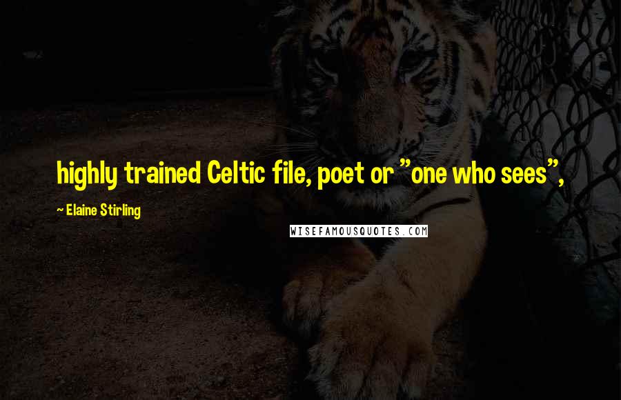 Elaine Stirling Quotes: highly trained Celtic file, poet or "one who sees",