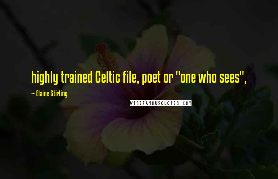 Elaine Stirling Quotes: highly trained Celtic file, poet or "one who sees",