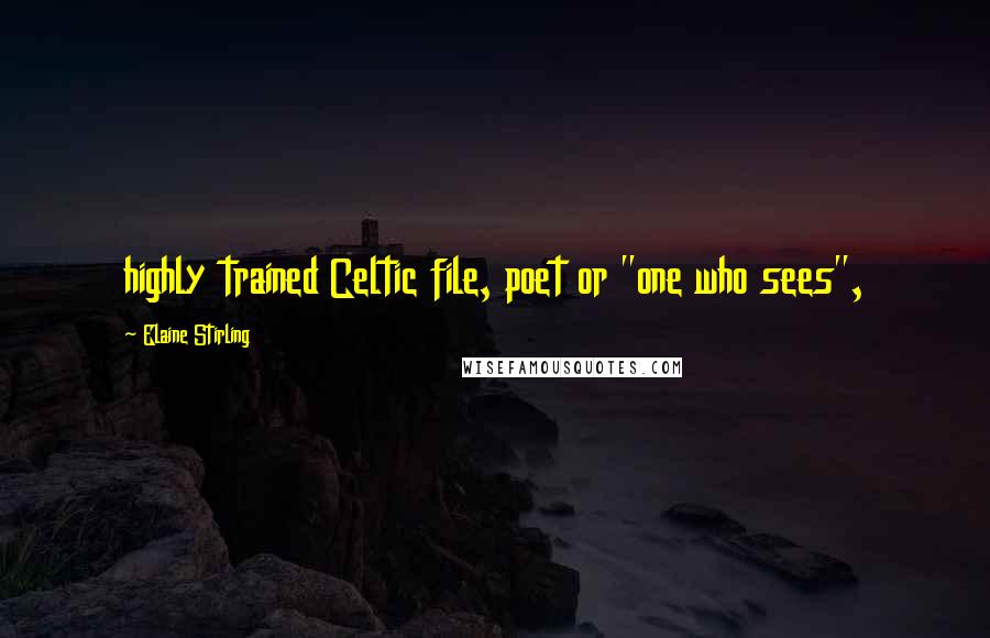 Elaine Stirling Quotes: highly trained Celtic file, poet or "one who sees",