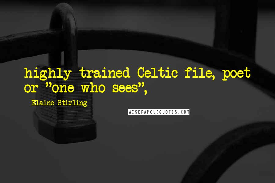 Elaine Stirling Quotes: highly trained Celtic file, poet or "one who sees",