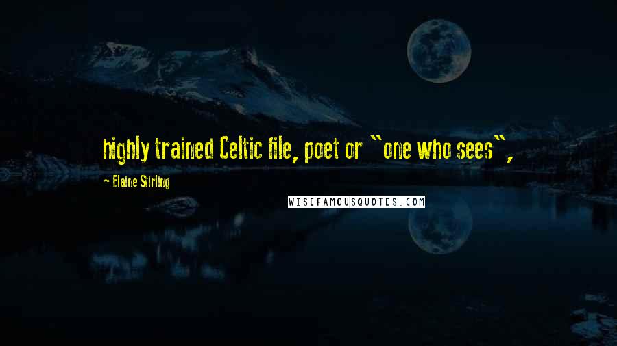 Elaine Stirling Quotes: highly trained Celtic file, poet or "one who sees",