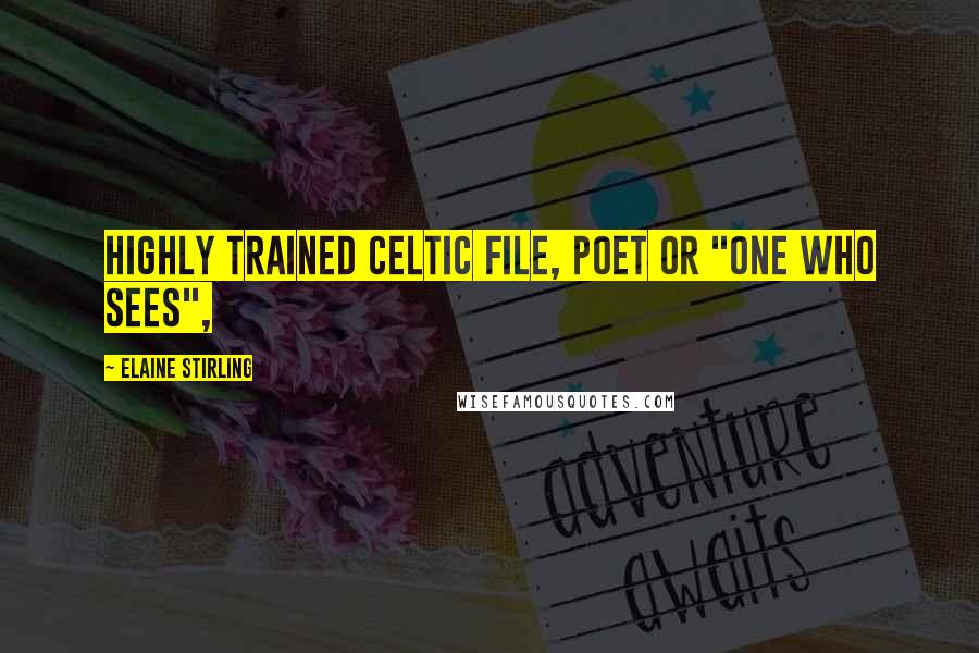 Elaine Stirling Quotes: highly trained Celtic file, poet or "one who sees",