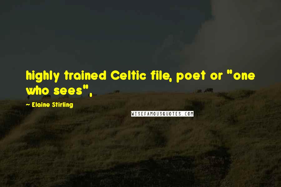 Elaine Stirling Quotes: highly trained Celtic file, poet or "one who sees",