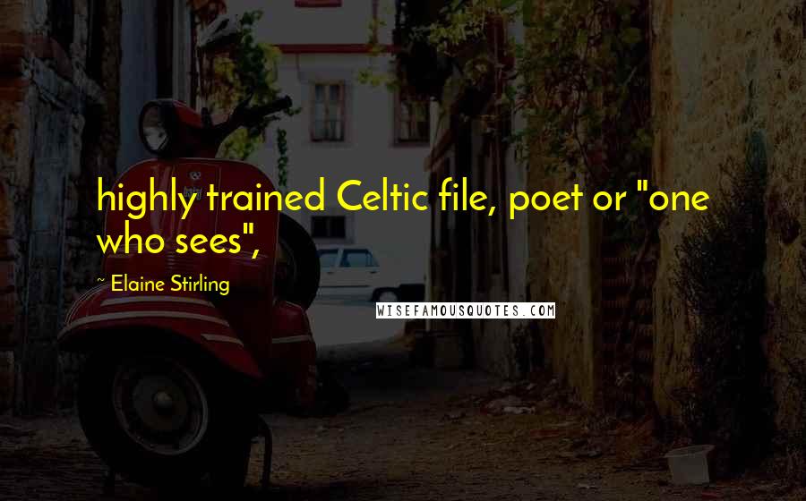 Elaine Stirling Quotes: highly trained Celtic file, poet or "one who sees",