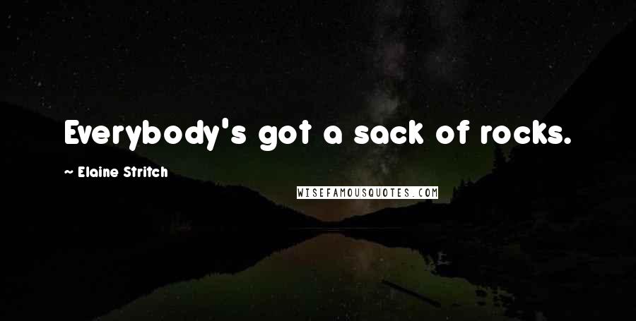 Elaine Stritch Quotes: Everybody's got a sack of rocks.