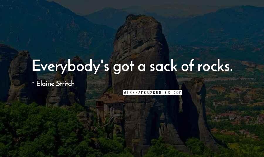 Elaine Stritch Quotes: Everybody's got a sack of rocks.