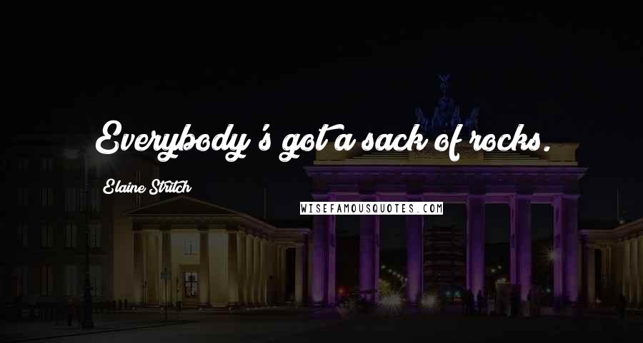 Elaine Stritch Quotes: Everybody's got a sack of rocks.