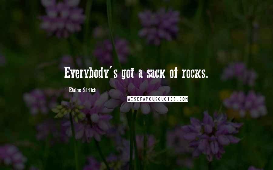 Elaine Stritch Quotes: Everybody's got a sack of rocks.