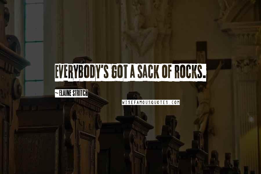 Elaine Stritch Quotes: Everybody's got a sack of rocks.