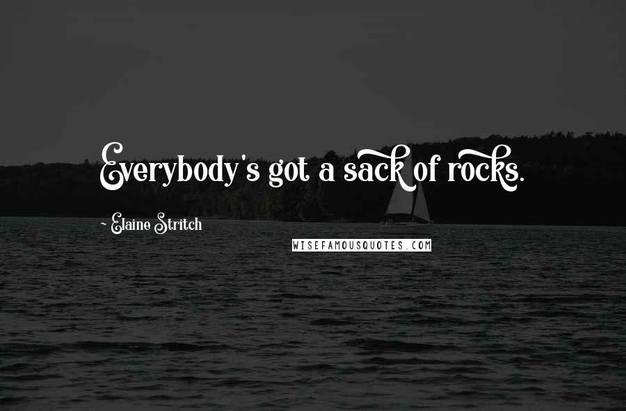 Elaine Stritch Quotes: Everybody's got a sack of rocks.