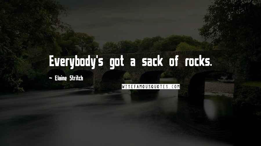 Elaine Stritch Quotes: Everybody's got a sack of rocks.