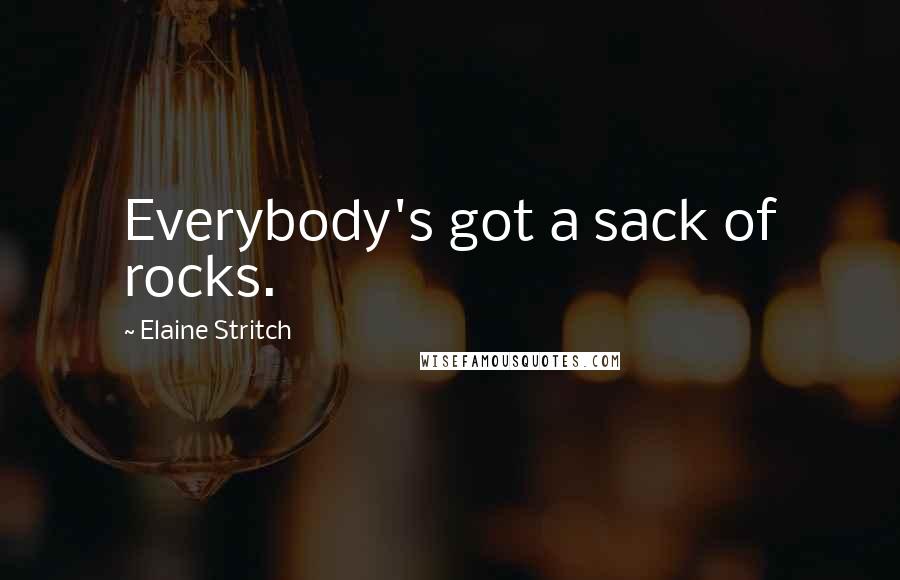 Elaine Stritch Quotes: Everybody's got a sack of rocks.