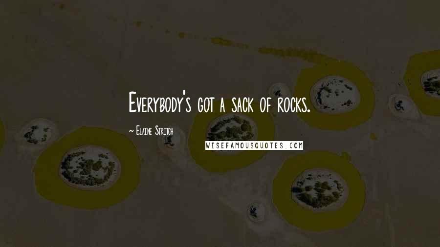 Elaine Stritch Quotes: Everybody's got a sack of rocks.