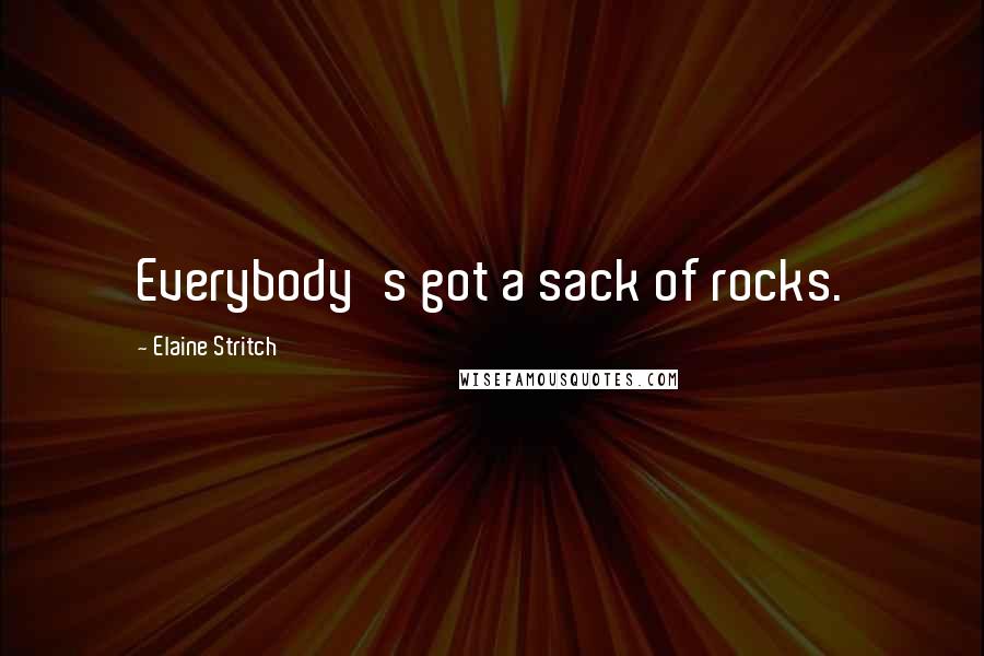Elaine Stritch Quotes: Everybody's got a sack of rocks.