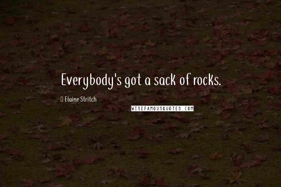 Elaine Stritch Quotes: Everybody's got a sack of rocks.