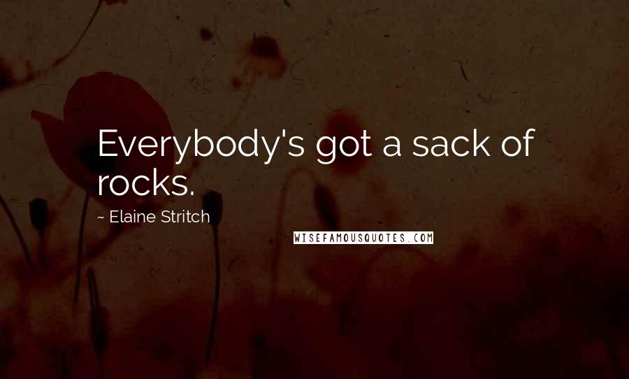 Elaine Stritch Quotes: Everybody's got a sack of rocks.