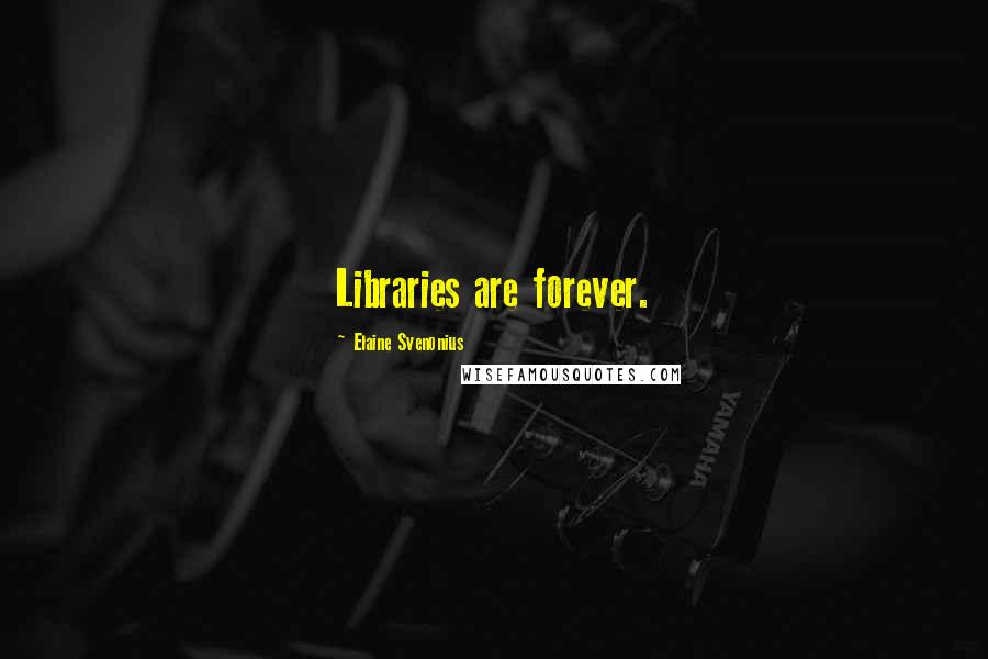 Elaine Svenonius Quotes: Libraries are forever.