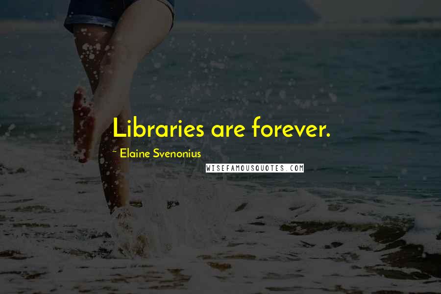 Elaine Svenonius Quotes: Libraries are forever.