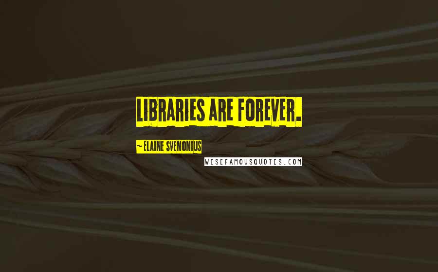 Elaine Svenonius Quotes: Libraries are forever.